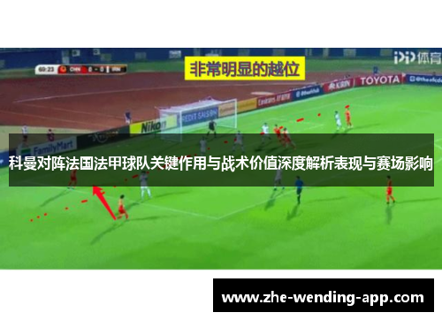 科曼对阵法国法甲球队关键作用与战术价值深度解析表现与赛场影响